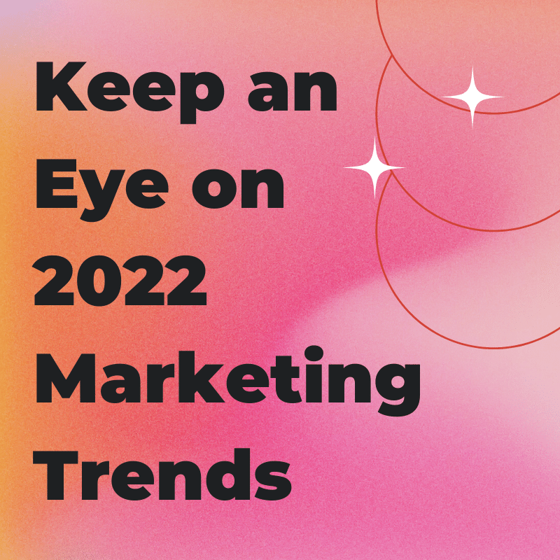 Keep an Eye on 2022 Marketing Trends